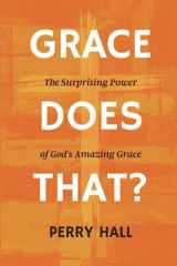 9781948696265-1948696266-Grace Does That?: The Surprising Power of God's Amazing Grace