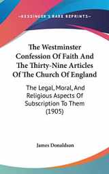 9781436508346-1436508347-The Westminster Confession Of Faith And The Thirty-Nine Articles Of The Church Of England: The Legal, Moral, And Religious Aspects Of Subscription To Them (1905)