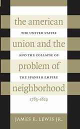 9780807824290-0807824291-The American Union and the Problem of Neighborhood: The United States and the Collapse of the Spanish Empire, 1783-1829