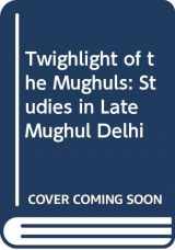 9780521818957-0521818958-Twighlight of the Mughuls: Studies in Late Mughul Delhi