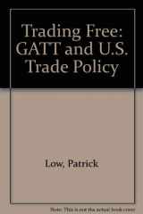 9780870783524-0870783521-Trading free: The GATT and U.S. trade policy