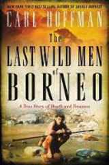 9780062439024-0062439022-The Last Wild Men of Borneo: A True Story of Death and Treasure