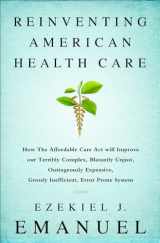 9781610395427-1610395425-Reinventing American Health Care: How the Affordable Care Act will Improve our Terribly Complex, Blatantly Unjust, Outrageously Expensive, Grossly Inefficient, Error Prone System