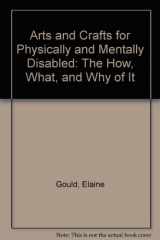 9780398037833-0398037833-Arts and Crafts for Physically and Mentally Disabled: The How, What, and Why of It