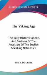 9780548118627-0548118620-The Viking Age: The Early History Manners And Customs Of The Ancestors Of The English Speaking Nations V1