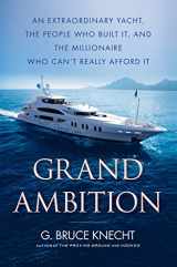9781416576006-1416576002-Grand Ambition: An Extraordinary Yacht, the People Who Built It, and the Millionaire Who Can't Really Afford It