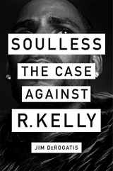 9781419740077-1419740075-Soulless: The Case Against R. Kelly