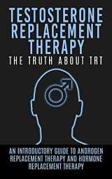 9781515193906-151519390X-Testosterone Replacement Therapy: The Truth About TRT: An Introductory Guide to Androgen Replacement Therapy And Hormone Replacement Therapy (TRT, Testosterone, Hormone Replacement Therapy)