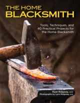 9781620082133-1620082136-The Home Blacksmith: Tools, Techniques, and 40 Practical Projects for the Home Blacksmith (CompanionHouse Books) Beginner's Guide; Step-by-Step Directions & Over 500 Photos to Help You Start Smithing