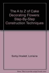 9781853687730-1853687731-The A to Z of Cake Decorating Flowers: Step-By-Step Construction Techniques