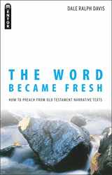 9781845501921-1845501926-The Word Became Fresh: How to Preach from Old Testament Narrative Texts