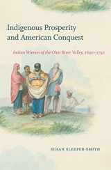9781469640587-1469640589-Indigenous Prosperity and American Conquest: Indian Women of the Ohio River Valley, 1690-1792 (Published by the Omohundro Institute of Early American ... and the University of North Carolina Press)
