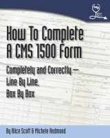 9781434813855-1434813851-How To Complete A CMS 1500 Form Completely And Correctly - Line By Line, Box By Box: HCFA 1500 Instructions