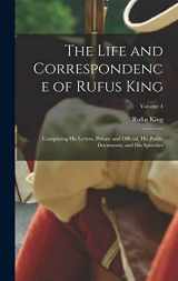 9781018389738-1018389733-The Life and Correspondence of Rufus King: Comprising His Letters, Private and Official, His Public Documents, and His Speeches; Volume 4