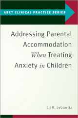9780190869984-0190869984-Addressing Parental Accommodation When Treating Anxiety In Children (ABCT Clinical Practice Series)