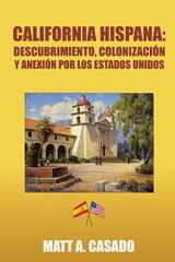 9781798285602-1798285606-CALIFORNIA HISPANA: Descubrimiento, Colonización y Anexión por los Estados Unidos (Spanish Edition)