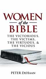 9781948082174-1948082179-Women of the Bible: The Victorious, the Victims, the Virtuous, and the Vicious (Bible Character Sketches)
