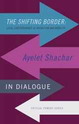 9781526145314-1526145316-The shifting border: Legal cartographies of migration and mobility: Ayelet Shachar in dialogue (Critical Powers)