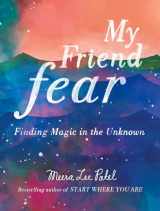 9780143131571-0143131575-My Friend Fear: Finding Magic in the Unknown