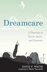 9781620323984-1620323982-Dreamcare: A Theology of Youth, Spirit, and Vocation