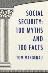 9781949673746-194967374X-Social Security: 100 Myths and 100 Facts: Setting the Record Straight About America’s Most Popular and Most Misunderstood Government Program