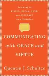 9781540961273-1540961273-Communicating with Grace and Virtue: Learning to Listen, Speak, Text, and Interact as a Christian