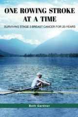9781957887180-1957887184-One Rowing Stroke at a Time - Surviving Stage 3 Breast Cancer for 20-Years