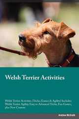 9781526904713-1526904713-Welsh Terrier Activities Welsh Terrier Activities (Tricks, Games & Agility) Includes: Welsh Terrier Agility, Easy to Advanced Tricks, Fun Games, plus New Content