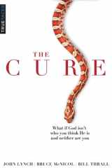 9780984757701-0984757708-The Cure: What If God Isn't Who You Think He Is and Neither Are You?