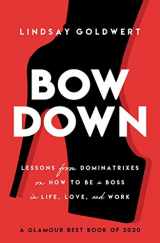 9781982130510-1982130512-Bow Down: Lessons from Dominatrixes on How to Be a Boss in Life, Love, and Work