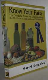 9780967812601-0967812607-Know Your Fats : The Complete Primer for Understanding the Nutrition of Fats, Oils and Cholesterol