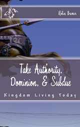 9781499502916-1499502915-Take Authority, Dominion, & Subdue: Kingdom Living Today (The Kingdom Joy Series)