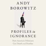 9781797147604-1797147609-Profiles in Ignorance: How America's Politicians Got Dumb and Dumber