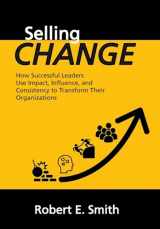 9781984533708-1984533703-Selling Change: How Successful Leaders Use Impact, Influence, and Consistency to Transform Their Organizations