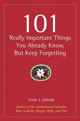 9780969419488-0969419481-101 Really Important Things You Already Know, But Keep Forgetting: How to Make Your Life More Enjoyable Day-by-Day, Year-by-Year