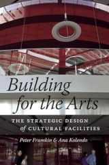 9780226099613-022609961X-Building for the Arts: The Strategic Design of Cultural Facilities