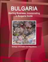 9781433046889-1433046881-Bulgaria Starting Business, Incorporating in Bulgaria Guide - Strategic Information and Regulations (World Strategic and Business Information Library)
