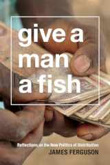 9780822358862-0822358867-Give a Man a Fish: Reflections on the New Politics of Distribution (The Lewis Henry Morgan Lectures)