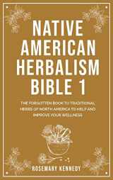 9781914102721-191410272X-Native American Herbalism Bible 1: The Forgotten Book to Traditional Herbs of North America to Help and Improve Your Wellness