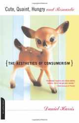 9780306810473-0306810476-Cute, Quaint, Hungry And Romantic: The Aesthetics Of Consumerism