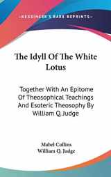 9780548088562-054808856X-The Idyll Of The White Lotus: Together With An Epitome Of Theosophical Teachings And Esoteric Theosophy By William Q. Judge