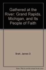 9780802870544-0802870546-Gathered at the River: Grand Rapids, Michigan, and Its People of Faith