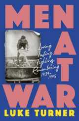 9781474618878-1474618871-Men At War: Loving, Lusting, Fighting, Remembering 1939-1945