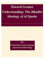 9781508936145-1508936145-Toward Greater Understanding: The Jihadist Ideology of Al Qaeda
