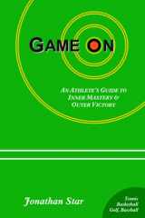 9780975479216-0975479210-Game "On": : An Athlete's Guide to Inner Mastery and Outer Victory