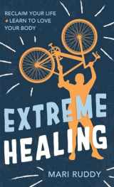 9781954801608-1954801602-Extreme Healing: Reclaim Your Life and Learn to Love Your Body