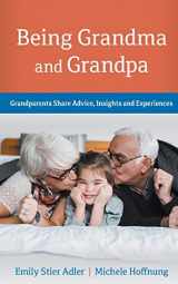 9780692132234-0692132236-Being Grandma and Grandpa: Grandparents Share Advice, Insights and Experience