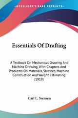 9780548672051-0548672059-Essentials Of Drafting: A Textbook On Mechanical Drawing And Machine Drawing, With Chapters And Problems On Materials, Stresses, Machine Construction And Weight Estimating (1919)