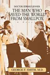 9780595329571-0595329578-THE MAN WHO SAVED THE WORLD FROM SMALLPOX: DOCTOR EDWARD JENNER