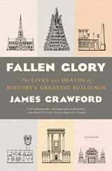 9781250118295-1250118298-Fallen Glory: The Lives and Deaths of History's Greatest Buildings
